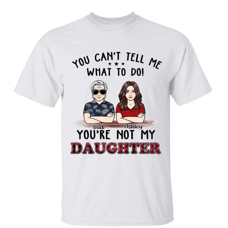 Can‘t Tell Me What To Do Dad Daughter Son Personalized Shirt