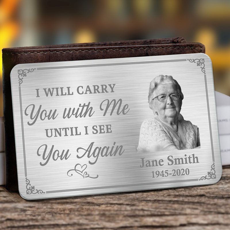 Custom Photo I'll Carry You With Me Until I See You Again - Memorial Personalized Custom Aluminum Wallet Card