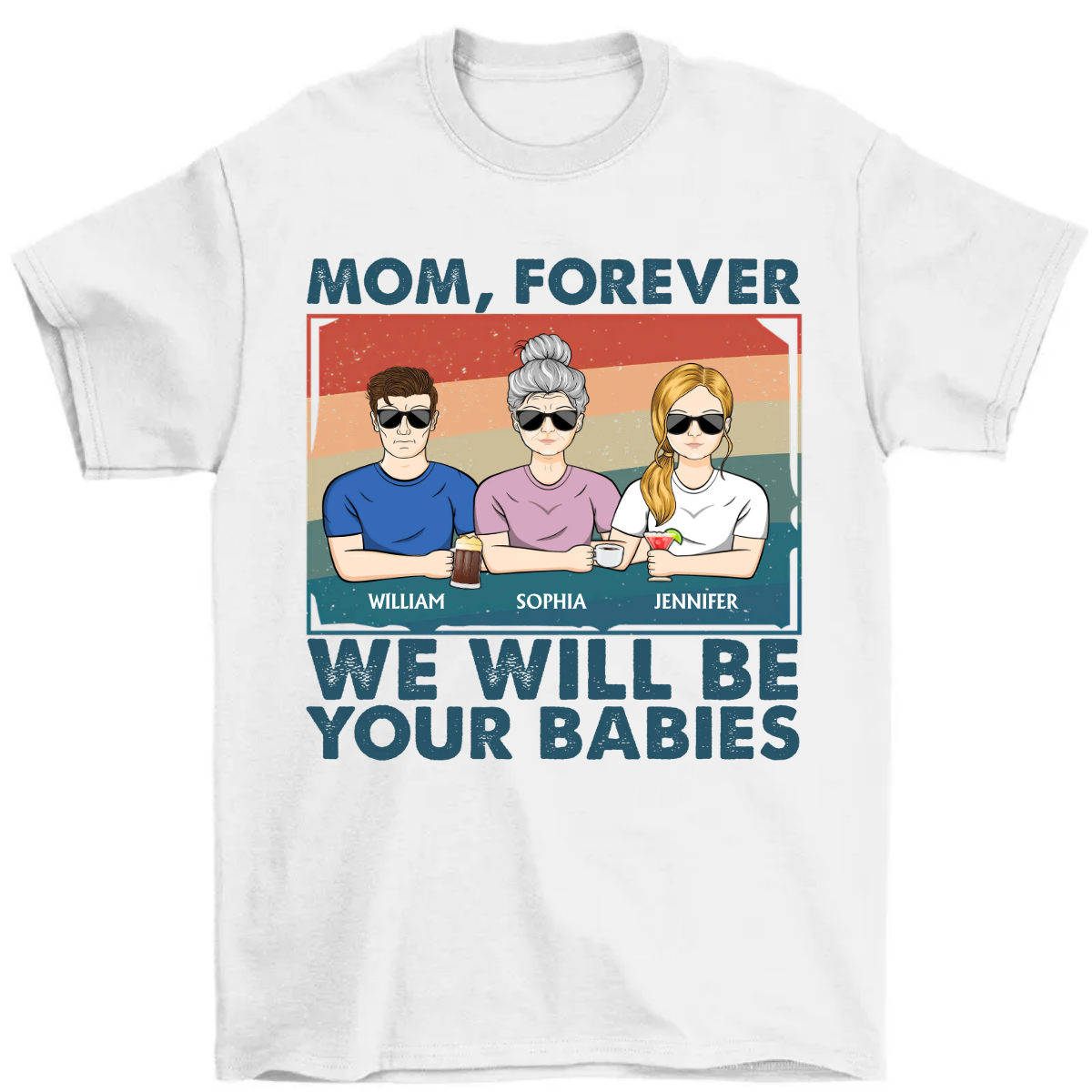 Mom Forever We Will Be Your Babies - Mothers Day Gift - Personalized T Shirt