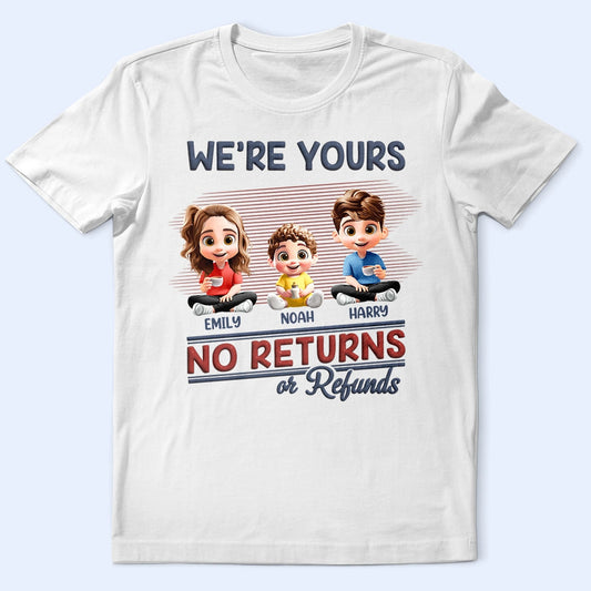 We're Yours No Returns Or Refunds Parents - Personalized T Shirt
