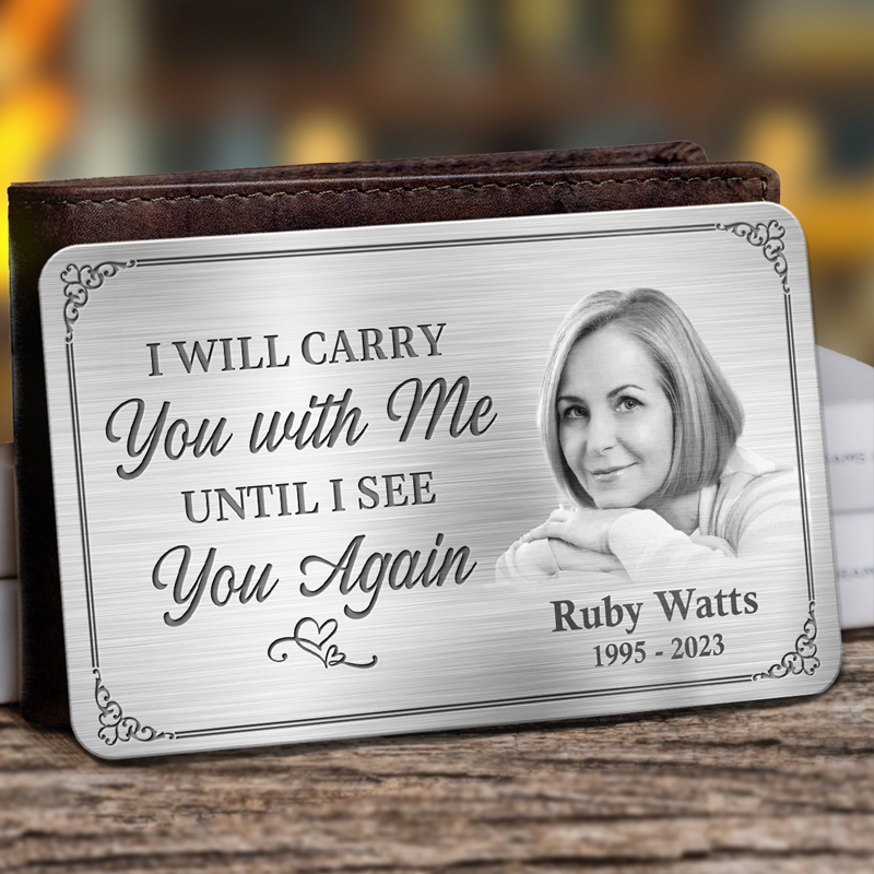 Custom Photo I'll Carry You With Me Until I See You Again - Memorial Personalized Custom Aluminum Wallet Card