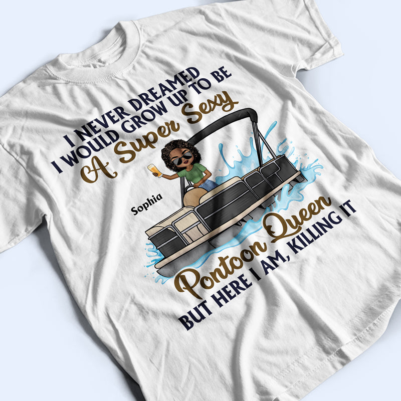 Never Dreamed I'd Grow Up To Be A Super Sexy Pontoon Queen - Personalized Custom T Shirt