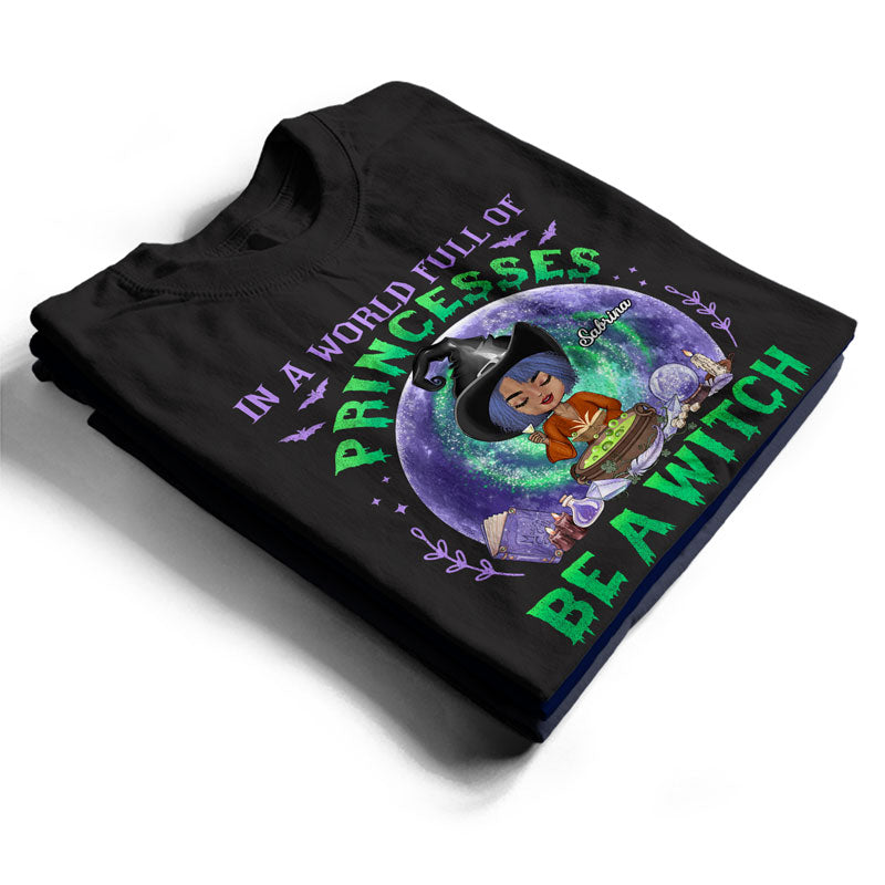 In A World Full Of Princesses Be A Witch Witchy - Witch Gifts - Personalized Custom T Shirt