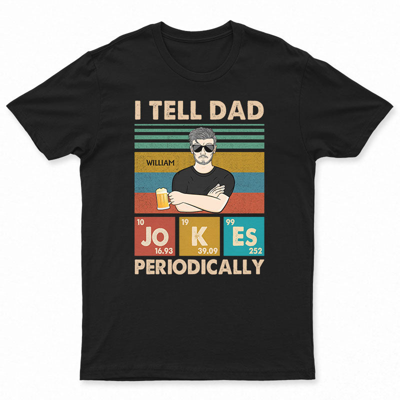 I Tell Dad Jokes Periodically Father - 親愛なるお父さんへのギフト - パーソナライズされたカスタム T シャツ