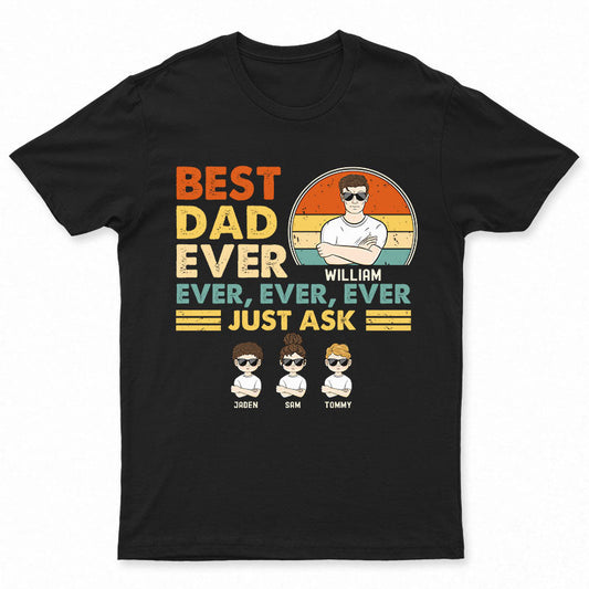 Best Dad Ever Ever Ever - Gift For Dear Dad - Personalized Custom T Shirt