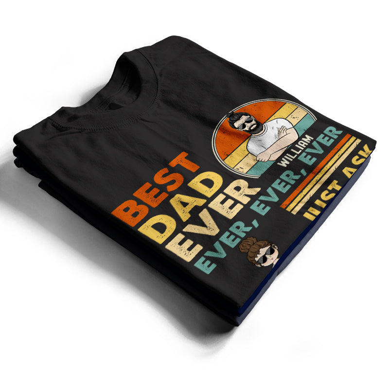 Best Dad Ever Ever Ever - Gift For Dear Dad - Personalized Custom T Shirt