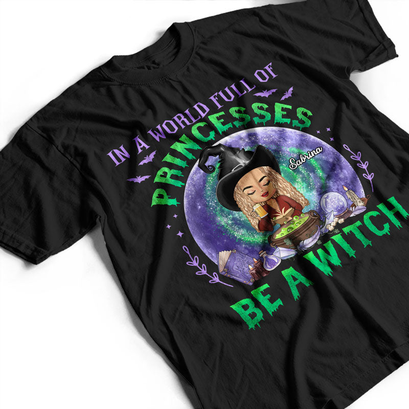 In A World Full Of Princesses Be A Witch Witchy - Witch Gifts - Personalized Custom T Shirt