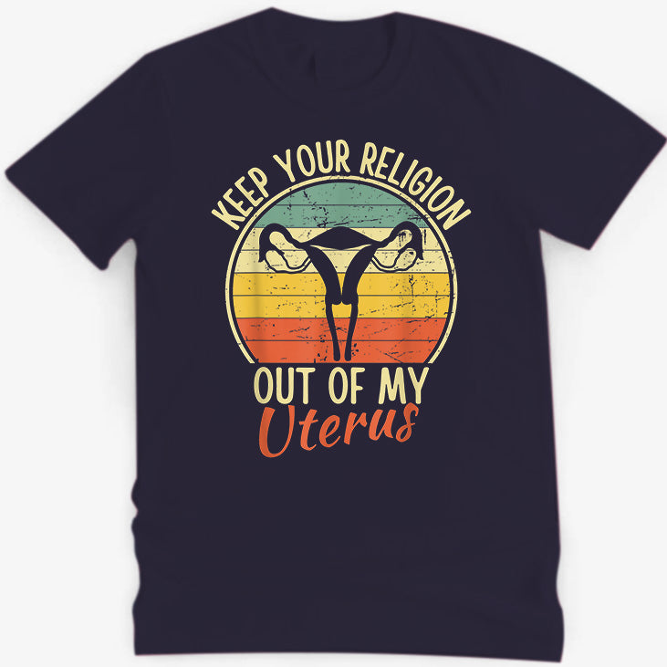 Keep Your Religion Out of My Uterus Pro Choice T-Shirt