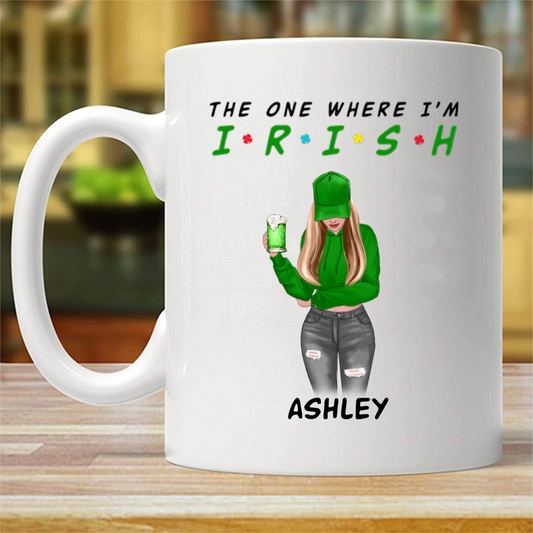 The One Where I'm Irish St Patrick Day Personalized Mug (Double-sided Printing)