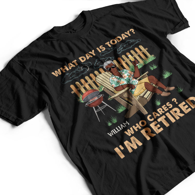 Retro What Day Is Today Who Cares - Retirement Gift - Personalized Custom T Shirt