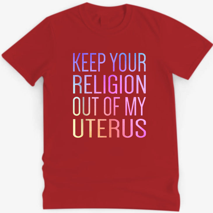 Keep Your Religion Out Of My Uterus Pro-Choice  T-Shirt