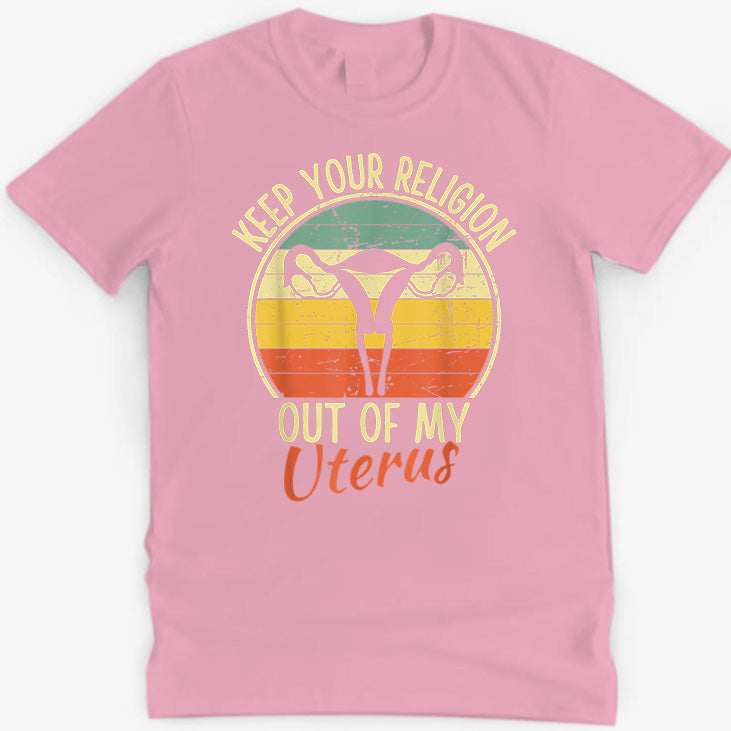 Keep Your Religion Out of My Uterus Pro Choice T-Shirt