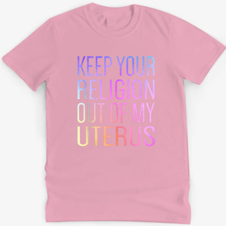 Keep Your Religion Out Of My Uterus Pro-Choice  T-Shirt