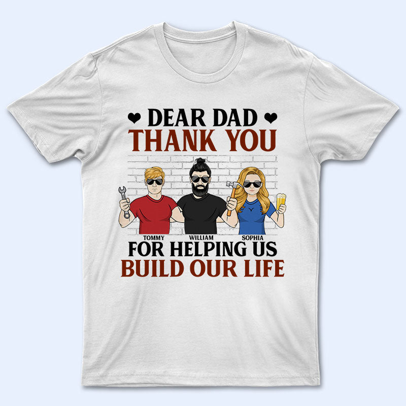 Thank You For Helping Me Build My Life - Gift For Dear Dad - Personalized Custom T Shirt