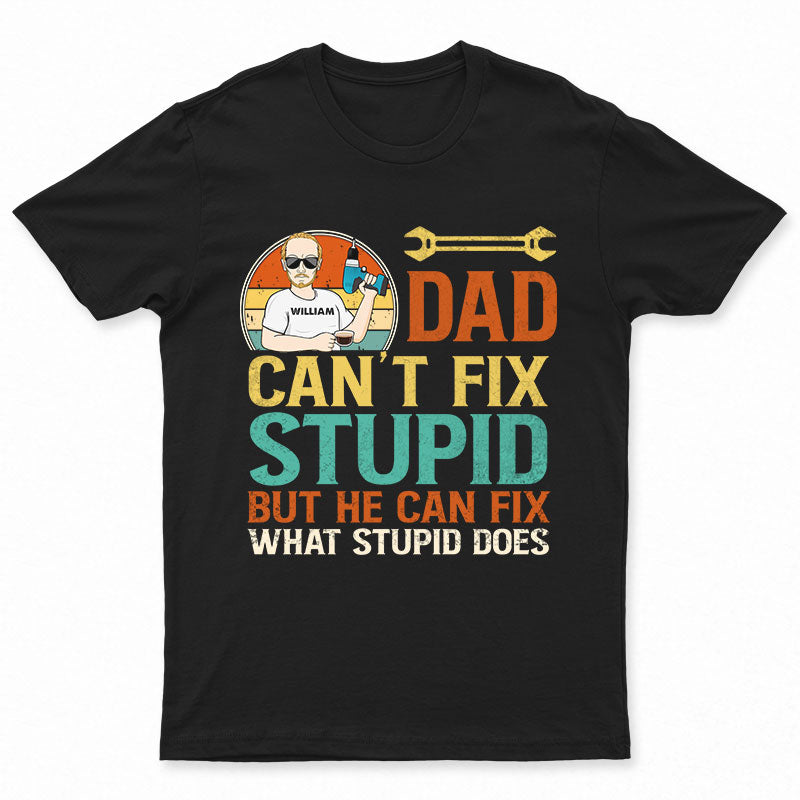 Can't Fix Stupid - Funny Gift For Fathers - Personalized Custom T Shirt