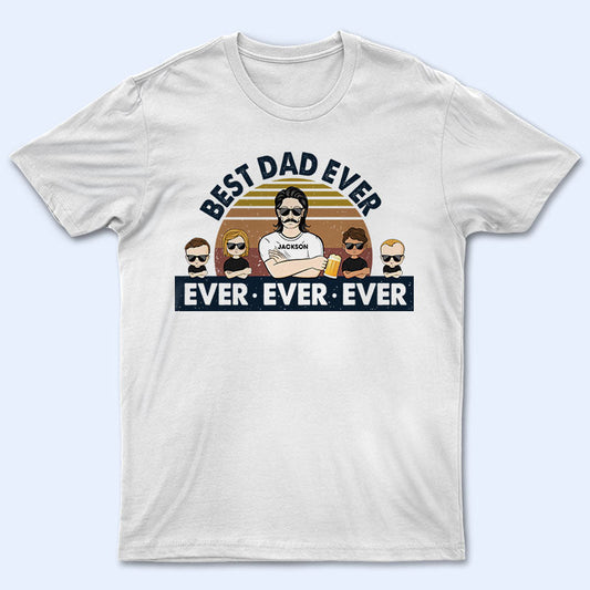 Best Dad Ever Ever Ever - Father Gift - Personalized Custom T Shirt