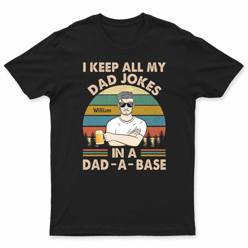 I Keep All My Dear Dad Jokes In A Dad-A-Base Father - Gifts For Dad - Personalized Custom T Shirt