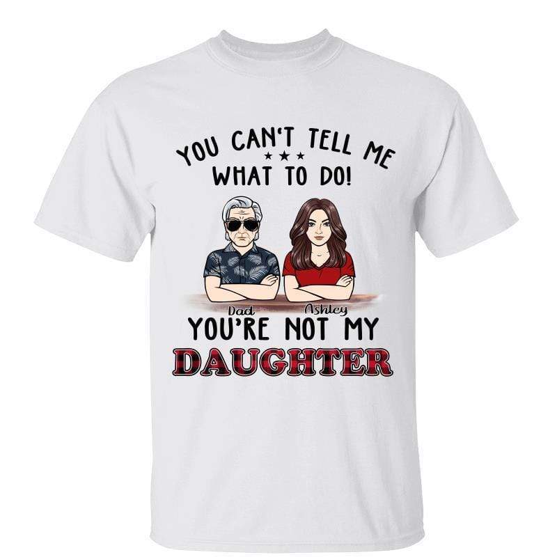 Can‘t Tell Me What To Do Dad Daughter Son Personalized Shirt