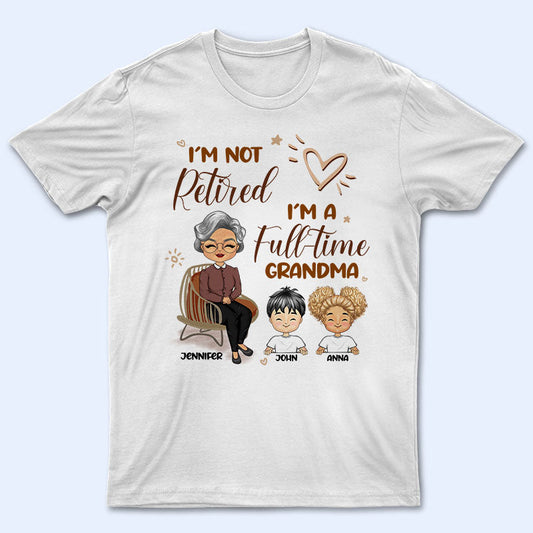 Grandma I'm Not Retired - Gift For Mother & Grandma - Personalized Custom shirt