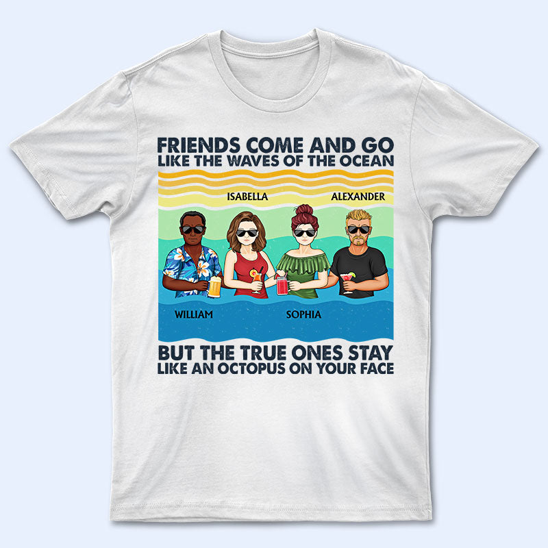 Friends Come And Go Like The Waves Of The Ocean - Gift For Bestie - Personalized Custom T Shirt