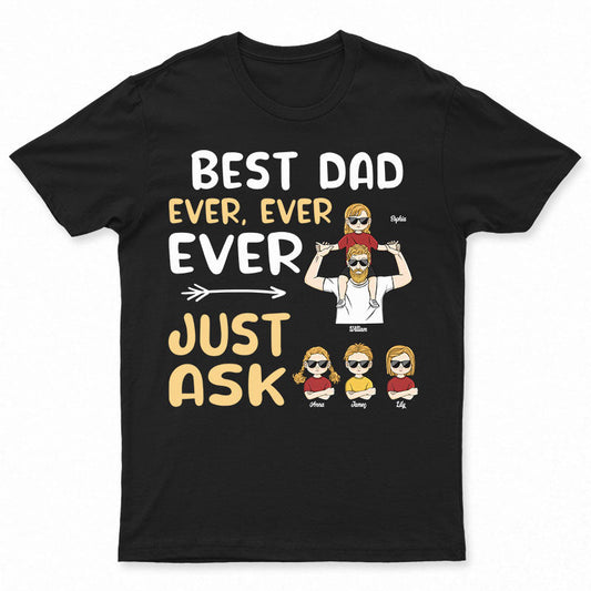 Best Dad Ever Ever Ever - Gift For Dad, Father - Personalized Custom T Shirt