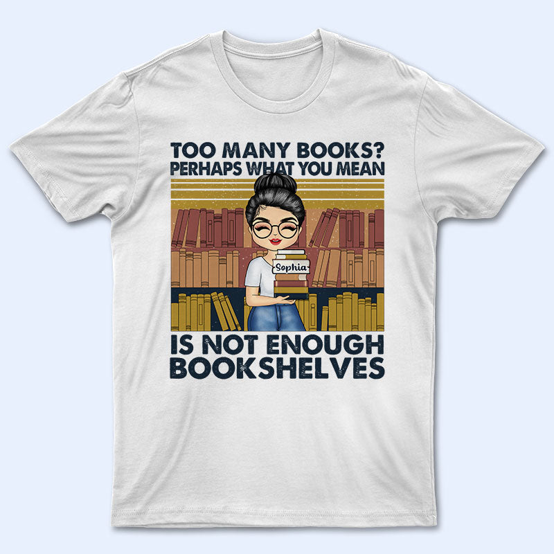 Not Enough Bookshelves - Gift For Book Lovers - Personalized Custom T Shirt