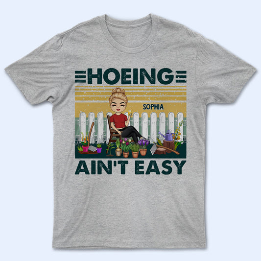 Hoeing Ain't Easy - Gift For Gardener - Personalized Custom T Shirt