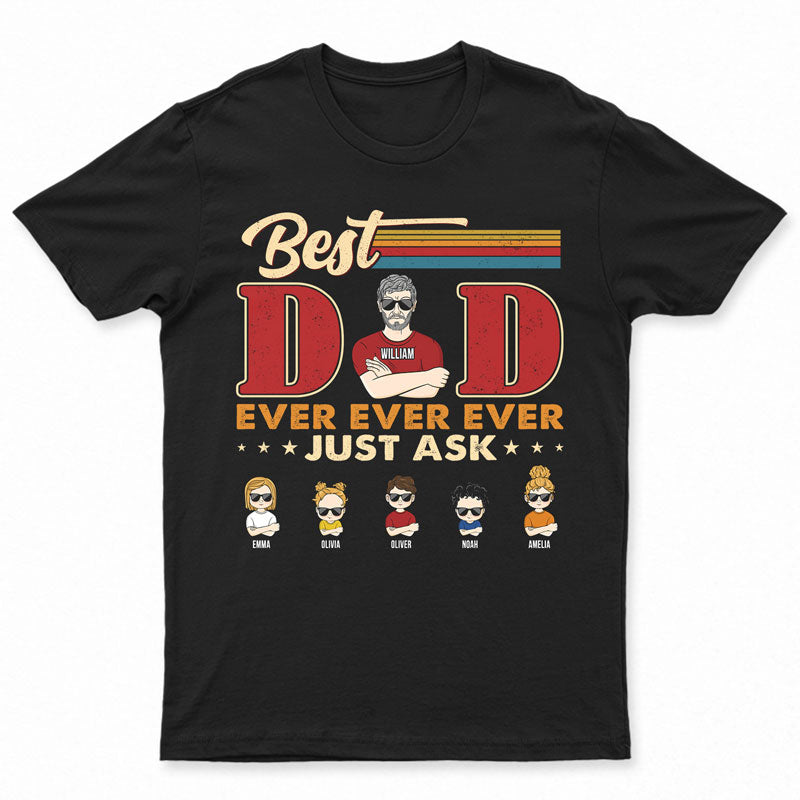 Best Dad Ever Ever Ever Just Ask - Gift For Father - Personalized Custom T Shirt