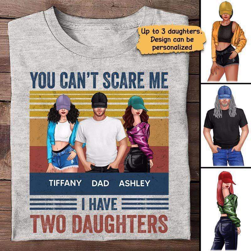 Can‘t Scare Me I Have Daughters Dear Dad Personalized Shirt