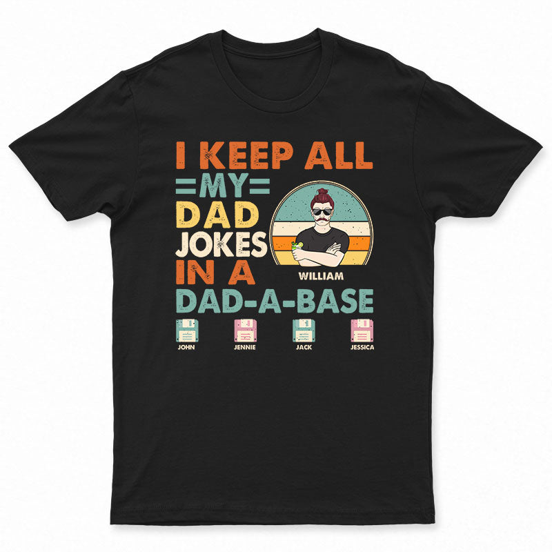 Dad I Keep All My Dad Jokes In A Dad-A-Base - Personalized Custom T Shirt