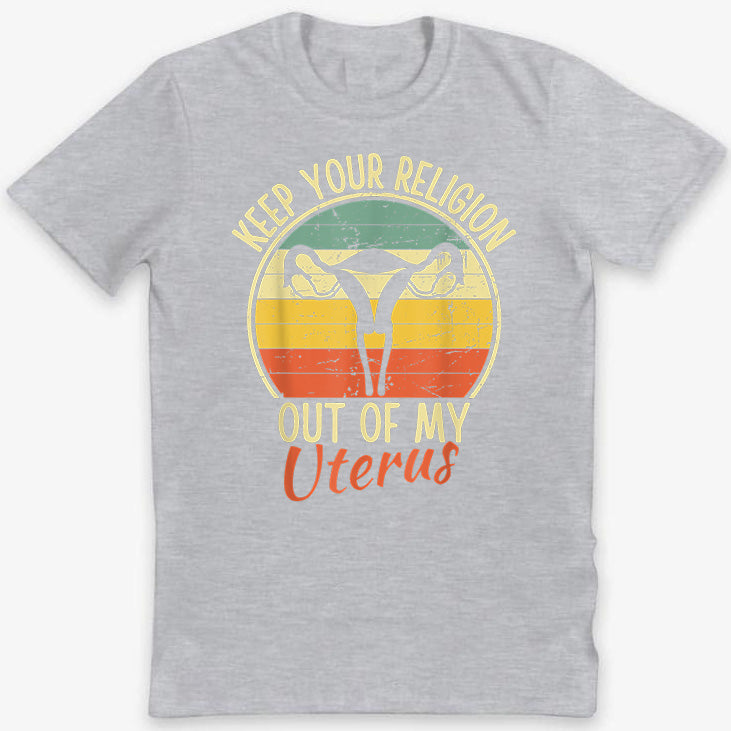 Keep Your Religion Out of My Uterus Pro Choice T-Shirt