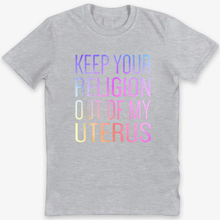 Keep Your Religion Out Of My Uterus Pro-Choice  T-Shirt