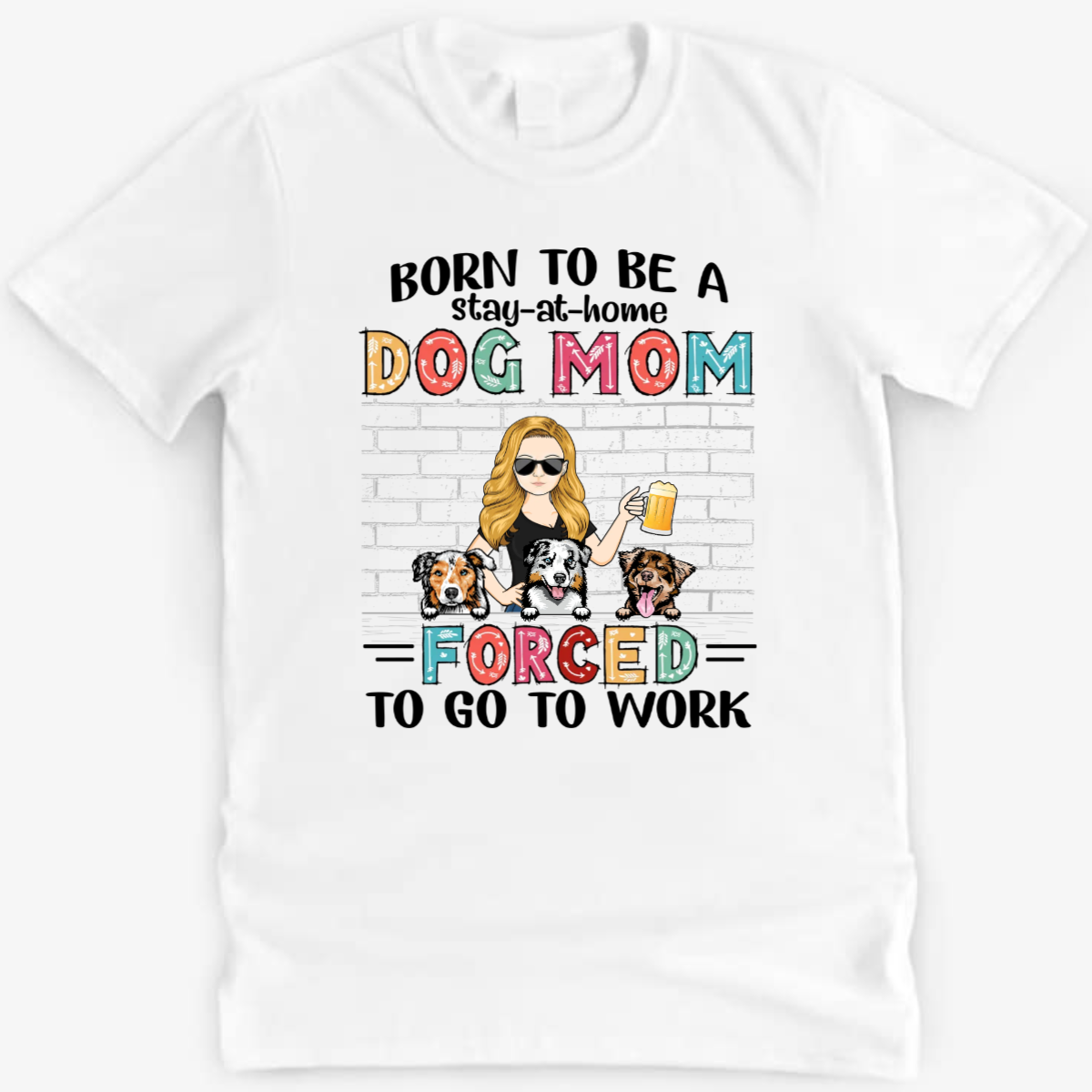 Born To Be A Stay At Home Dog Mom Forced To Go To Work - 愛犬家へのギフト - パーソナライズされたカスタムTシャツ