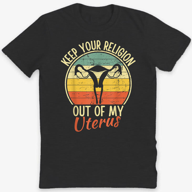 Keep Your Religion Out of My Uterus Pro Choice T-Shirt