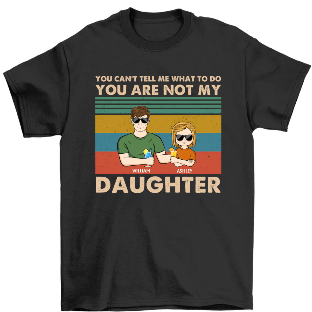 You Can't Tell Me What To Do You're Not My Daughter - Father Gift - Personalized Custom Shirt